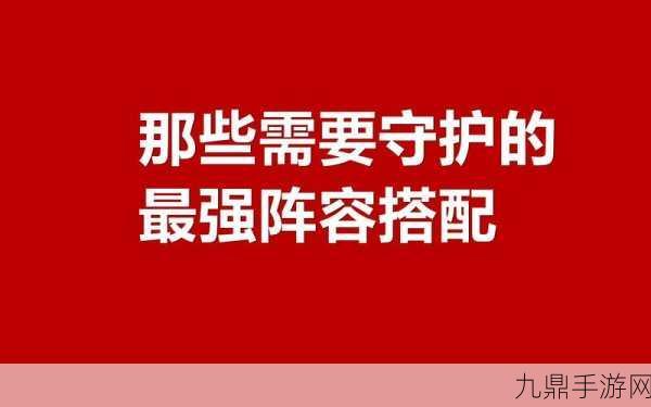 揭秘！那些需要守护的最强守护阵容搭配秘籍