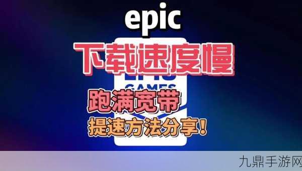 Epic下载速度慢？这些方法让你飞速下载