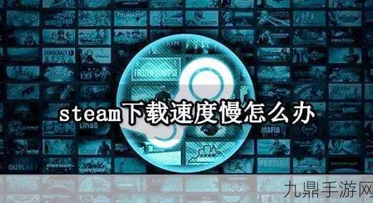 Steam下载慢？五招秘籍助你飞速下载